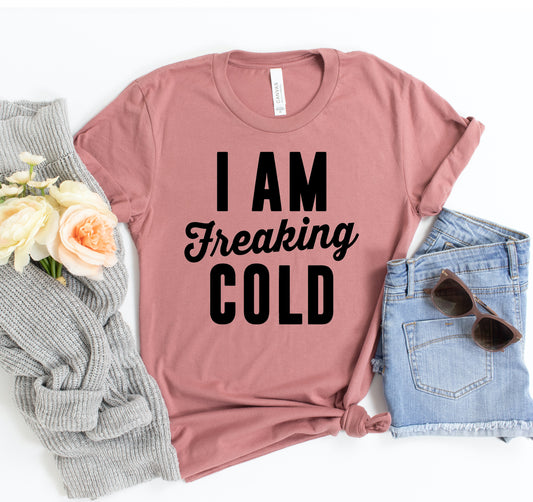 I Am Freaking Cold T-shirt