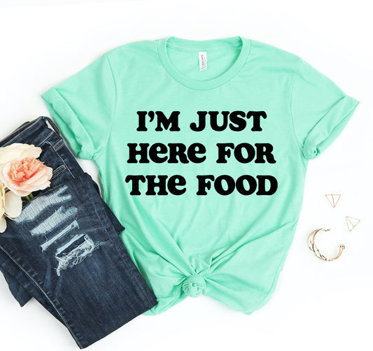 I'm Just Here For The Food T-shirt